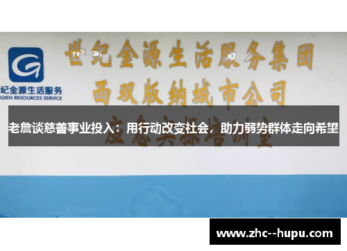 老詹谈慈善事业投入:用行动改变社会,助力弱势群体走向希望 老詹谈慈善事业投入:用行动改变社会,助力弱势群体走向希望