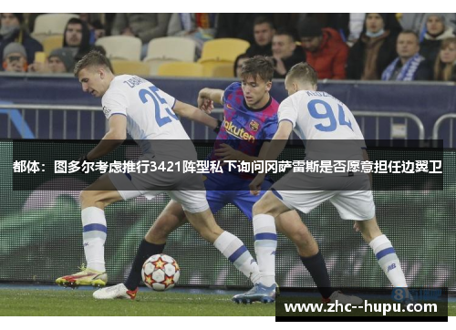 都体：图多尔考虑推行3421阵型私下询问冈萨雷斯是否愿意担任边翼卫