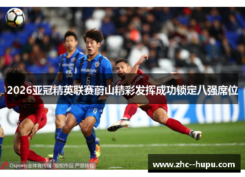 2026亚冠精英联赛蔚山精彩发挥成功锁定八强席位