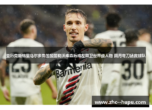 亚历克斯格里马尔多免签加盟勒沃库森后成左翼卫世界级人物 圆月弯刀拯救球队