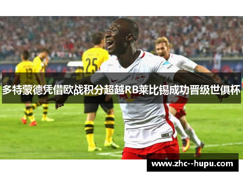 多特蒙德凭借欧战积分超越RB莱比锡成功晋级世俱杯