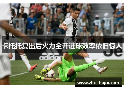 卡托托复出后火力全开进球效率依旧惊人 卡托托复出后火力全开进球效率依旧惊人
