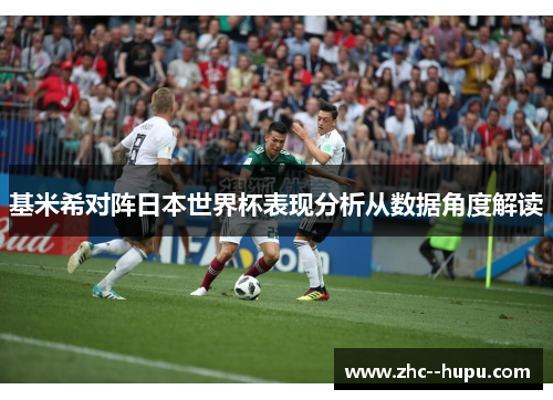 基米希对阵日本世界杯表现分析从数据角度解读 基米希对阵日本世界杯表现分析从数据角度解读